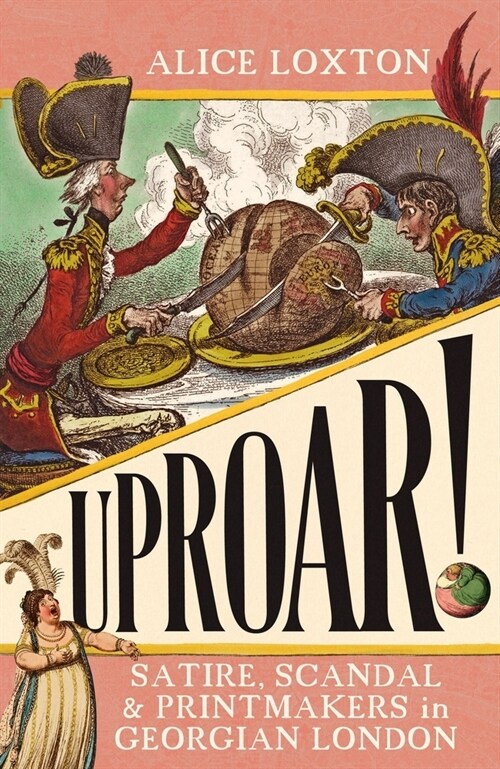 UPROAR! : Satire, Scandal and Printmakers in Georgian London (Paperback)