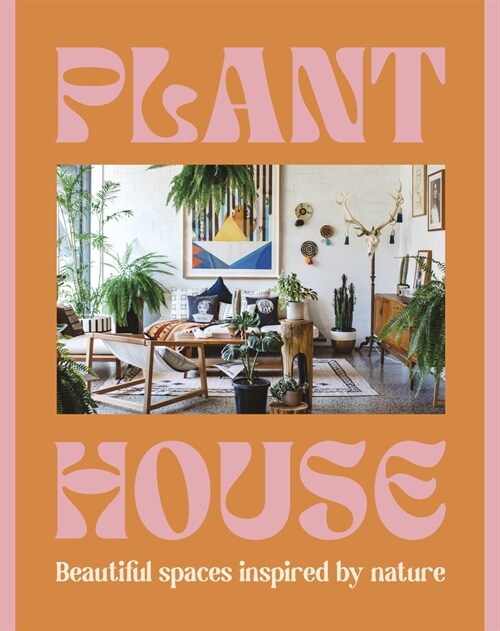 Plant House: Beautiful Spaces Inspired by Nature (Hardcover)