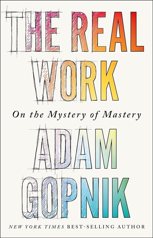 The Real Work : On the Mystery of Mastery (Paperback)