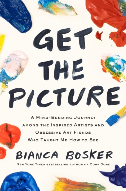 Get the Picture : A Mind-Bending Journey among the Inspired Artists and Obsessive Art Fiends Who Taught Me How to See (Hardcover, Main)