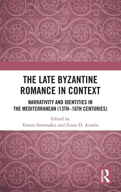 The Late Byzantine Romance in Context : Narrativity and Identities in the Mediterranean (13th–16th Centuries) (Hardcover)