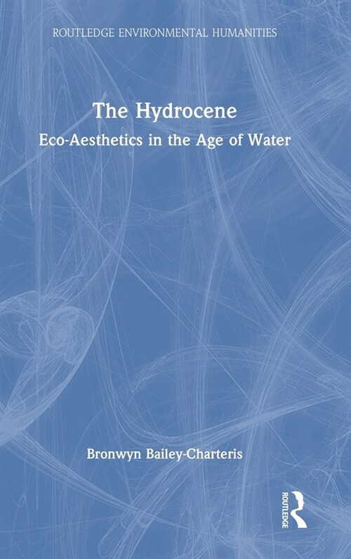 The Hydrocene : Eco-Aesthetics in the Age of Water (Hardcover)