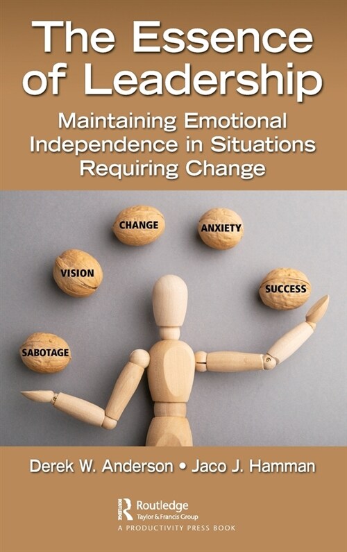 The Essence of Leadership : Maintaining Emotional Independence in Situations Requiring Change (Hardcover)