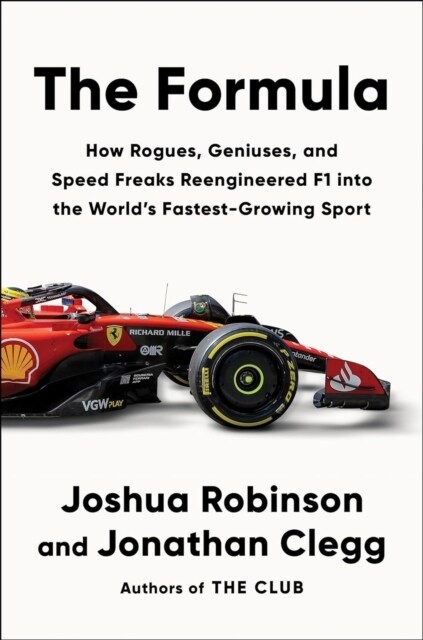 The Formula : How Rogues, Geniuses, and Speed Freaks Reengineered F1 into the Worlds Fastest-Growing Sport (Hardcover)
