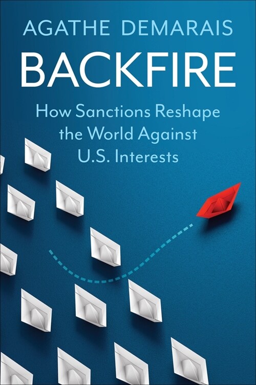 Backfire: How Sanctions Reshape the World Against U.S. Interests (Paperback)