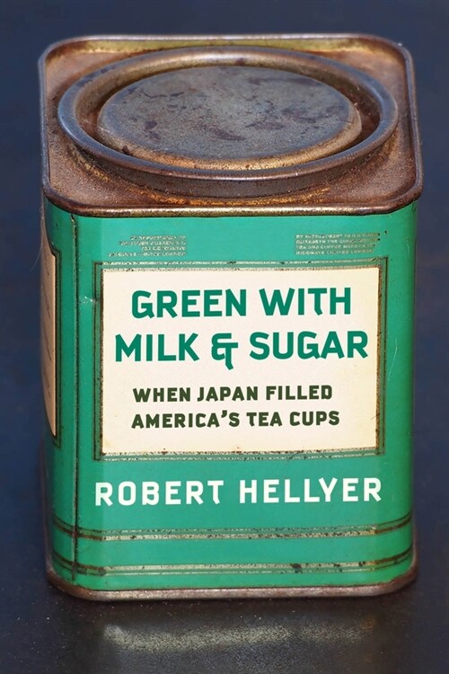 Green with Milk and Sugar: When Japan Filled Americas Tea Cups (Paperback)