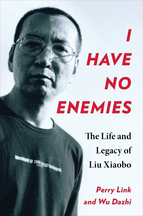 I Have No Enemies: The Life and Legacy of Liu Xiaobo (Paperback)