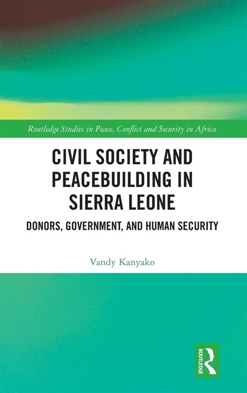Civil Society and Peacebuilding in Sierra Leone : Donors, Government, and Human Security (Hardcover)