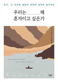 우리는 왜 혼자이고 싶은가 :은거, 그 오래된 열망과 위대한 집착을 탐구하다 