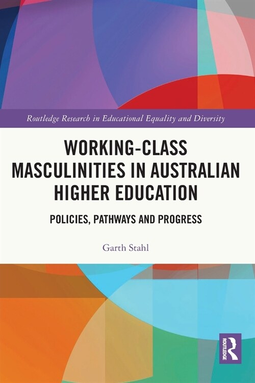 Working-Class Masculinities in Australian Higher Education : Policies, Pathways and Progress (Paperback)