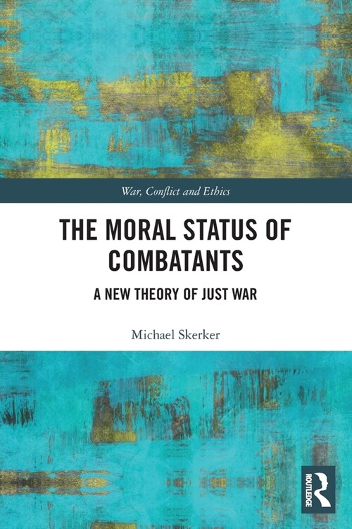 The Moral Status of Combatants : A New Theory of Just War (Paperback)