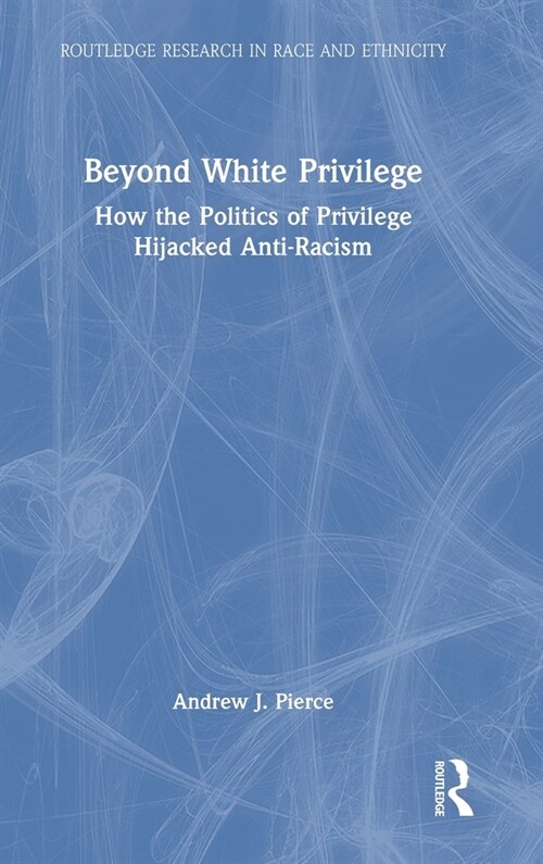 Beyond White Privilege : How the Politics of Privilege Hijacked Anti-Racism (Hardcover)