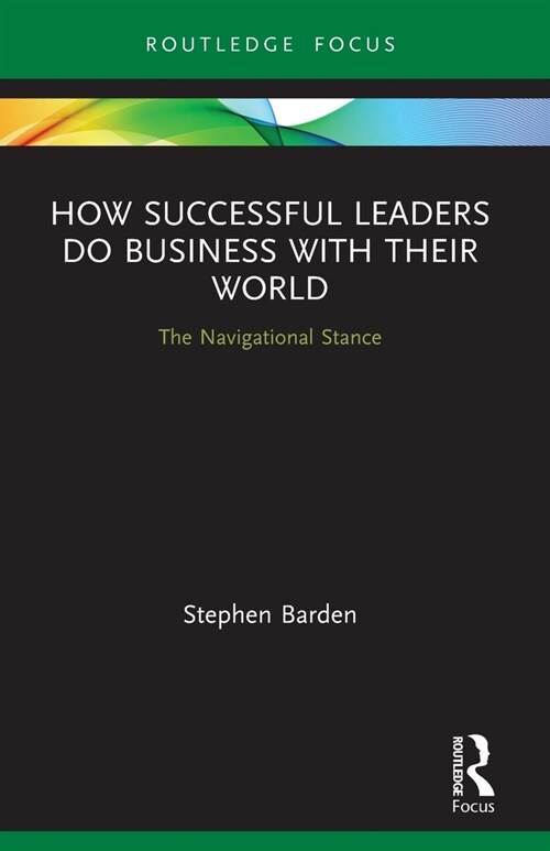 How Successful Leaders Do Business with Their World : The Navigational Stance (Paperback)