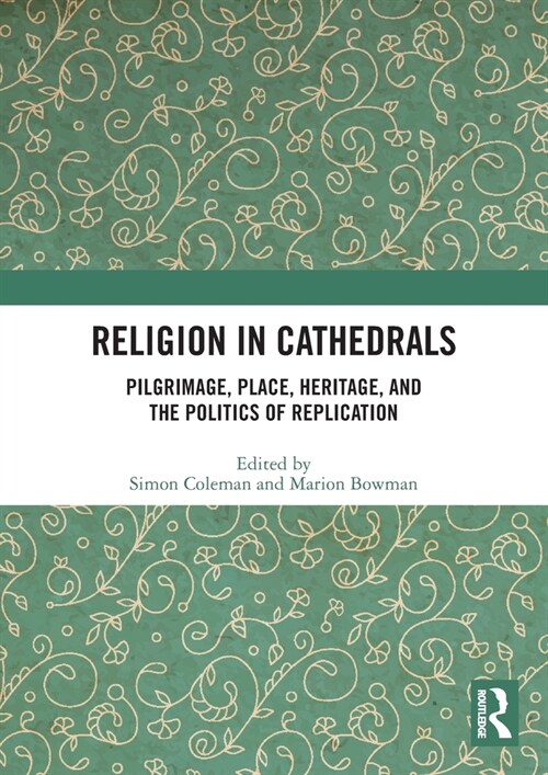 Religion in Cathedrals : Pilgrimage, Place, Heritage, and the Politics of Replication (Paperback)