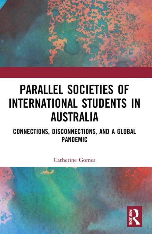 Parallel Societies of International Students in Australia : Connections, Disconnections, and a Global Pandemic (Paperback)