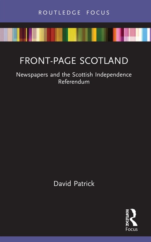 Front-Page Scotland : Newspapers and the Scottish Independence Referendum (Paperback)