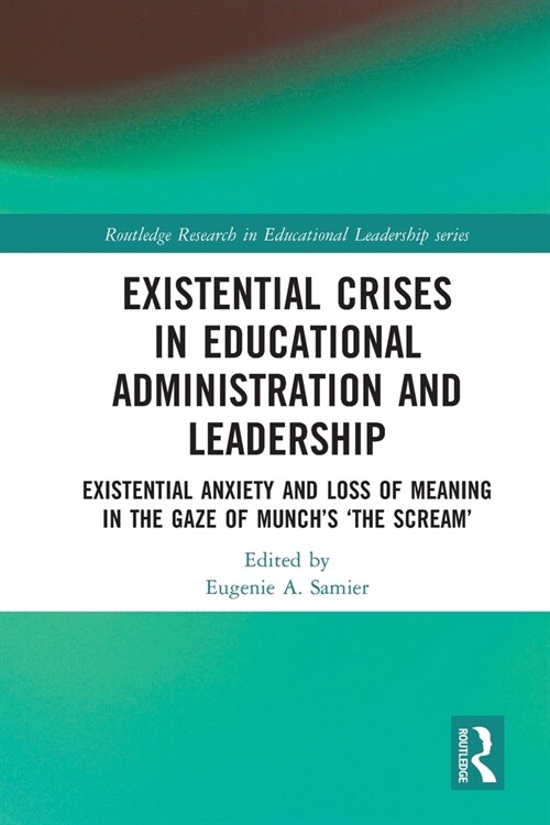 Existential Crises in Educational Administration and Leadership : Existential Anxiety and Loss of Meaning in the Gaze of Munch’s ‘The Scream’ (Paperback)
