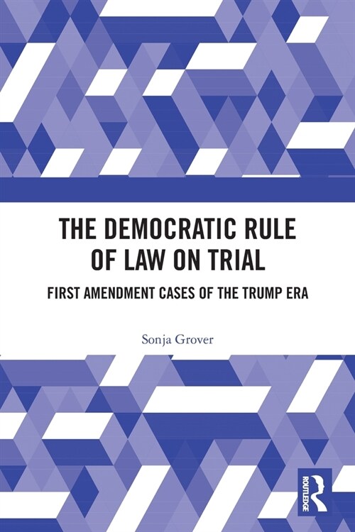 The Democratic Rule of Law on Trial : First Amendment Cases of the Trump Era (Paperback)