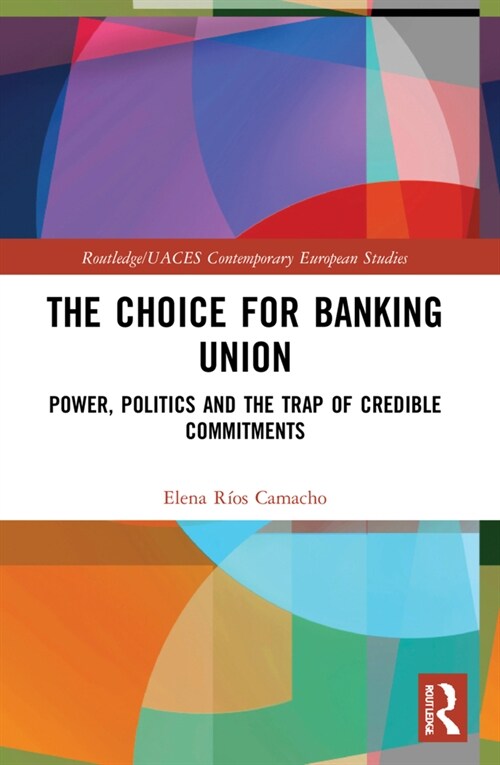 The Choice for Banking Union : Power, Politics and the Trap of Credible Commitments (Paperback)