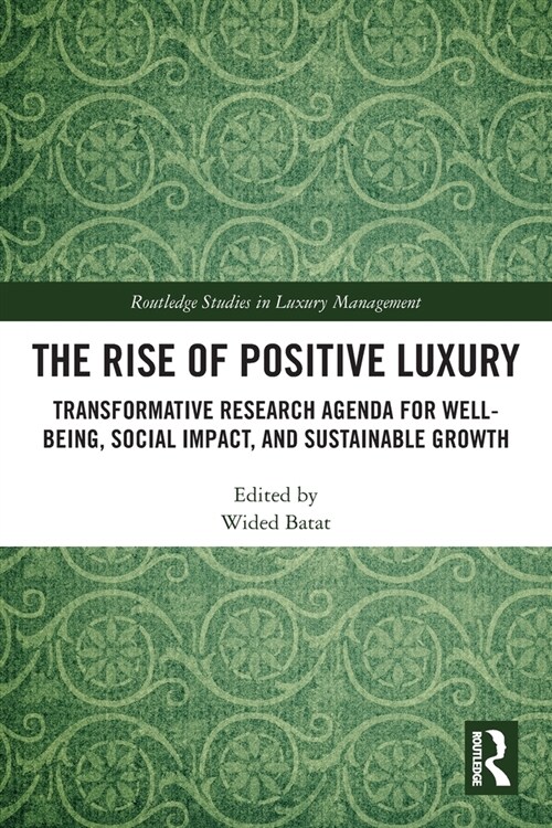 The Rise of Positive Luxury : Transformative Research Agenda for Well-being, Social Impact, and Sustainable Growth (Paperback)