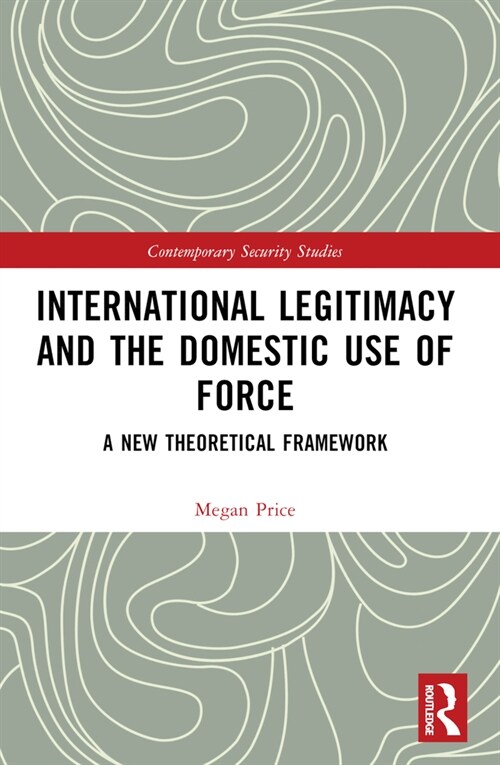 International Legitimacy and the Domestic Use of Force : A New Theoretical Framework (Paperback)