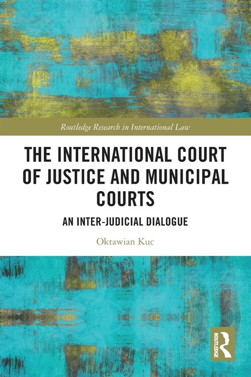 The International Court of Justice and Municipal Courts : An Inter-Judicial Dialogue (Paperback)