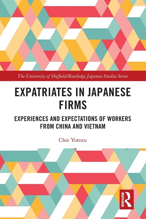 Expatriates in Japanese Firms : Experiences and Expectations of Workers from China and Vietnam (Paperback)