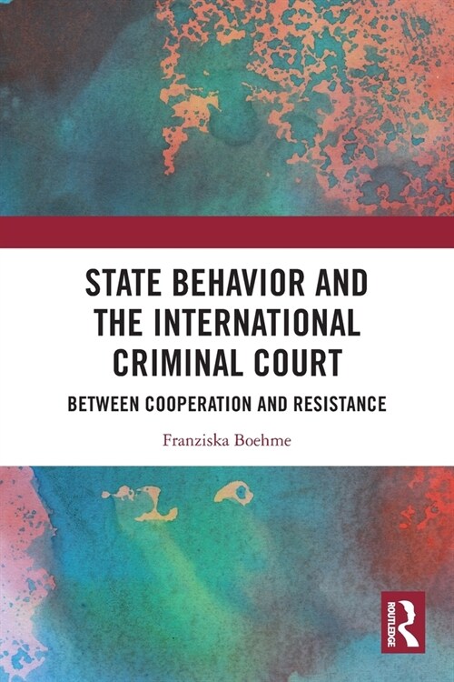 State Behavior and the International Criminal Court : Between Cooperation and Resistance (Paperback)