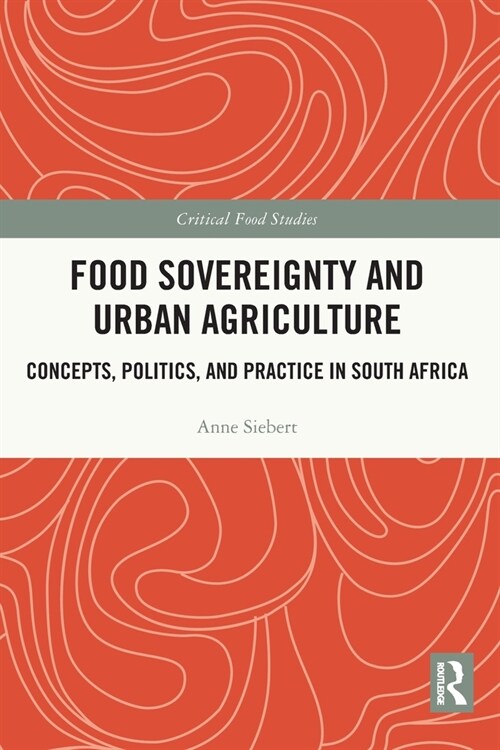 Food Sovereignty and Urban Agriculture : Concepts, Politics, and Practice in South Africa (Paperback)