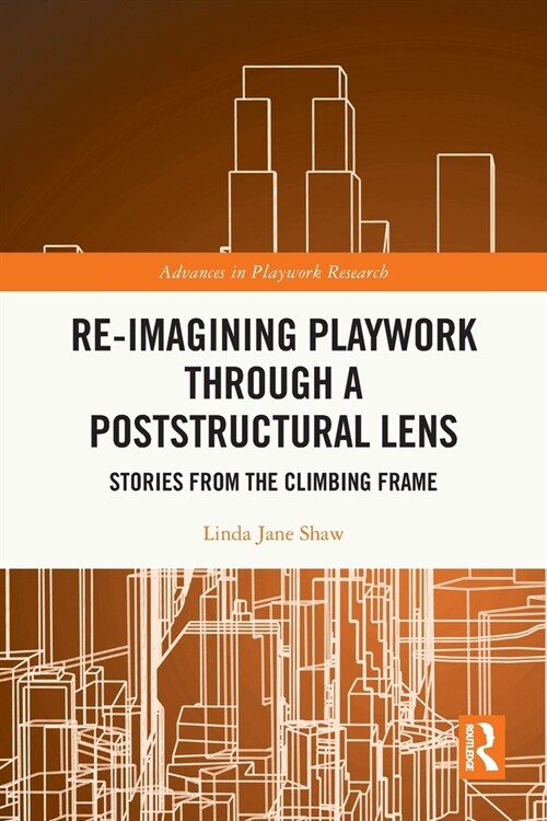 Re-imagining Playwork through a Poststructural Lens : Stories from the Climbing Frame (Paperback)