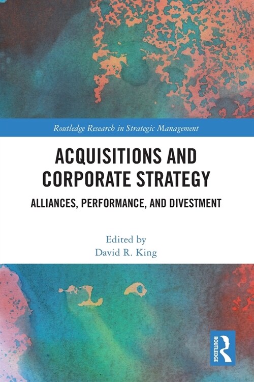 Acquisitions and Corporate Strategy : Alliances, Performance, and Divestment (Paperback)