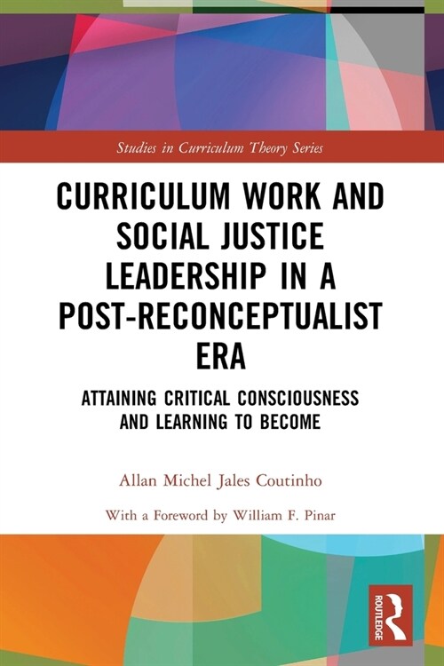 Curriculum Work and Social Justice Leadership in a Post-Reconceptualist Era : Attaining Critical Consciousness and Learning to Become (Paperback)