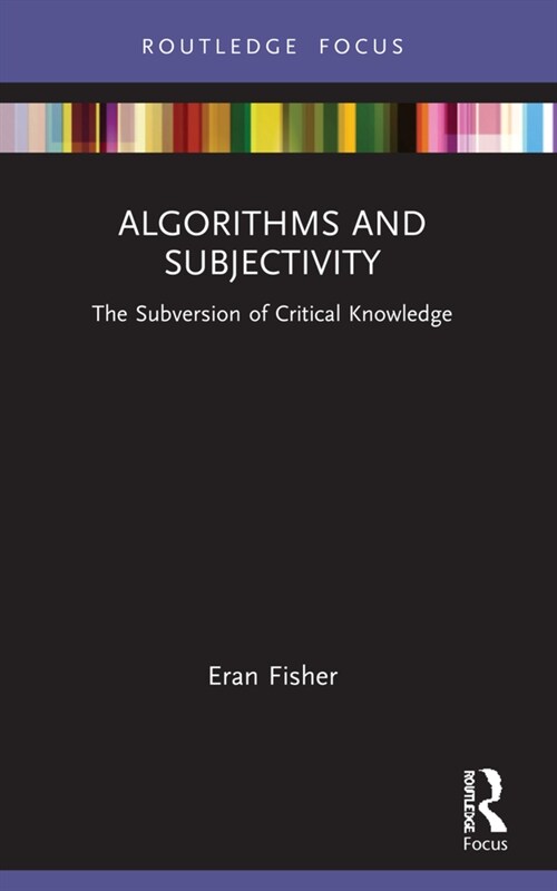 Algorithms and Subjectivity : The Subversion of Critical Knowledge (Paperback)