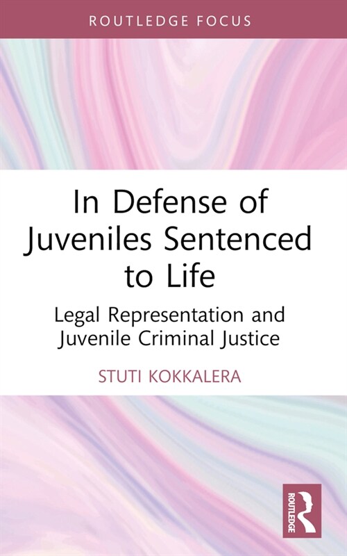 In Defense of Juveniles Sentenced to Life : Legal Representation and Juvenile Criminal Justice (Paperback)