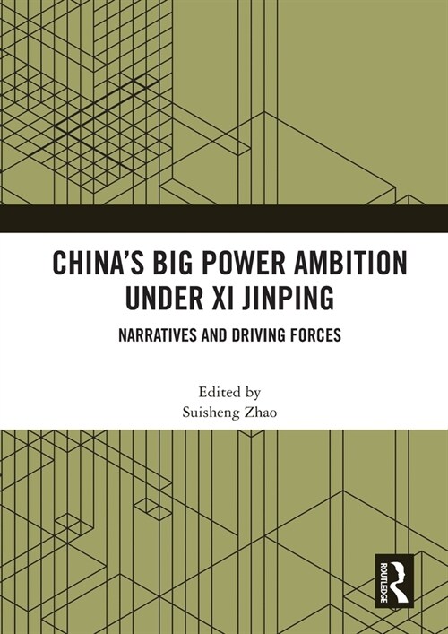 China’s Big Power Ambition under Xi Jinping : Narratives and Driving Forces (Paperback)