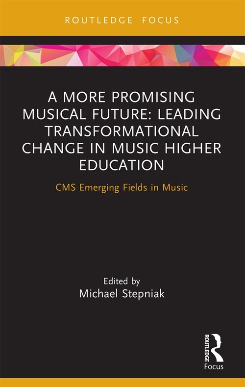 A More Promising Musical Future: Leading Transformational Change in Music Higher Education : CMS Emerging Fields in Music (Paperback)
