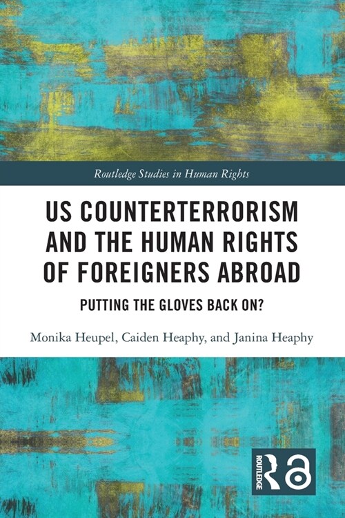 US Counterterrorism and the Human Rights of Foreigners Abroad : Putting the Gloves Back On? (Paperback)