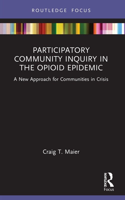 Participatory Community Inquiry in the Opioid Epidemic : A New Approach for Communities in Crisis (Paperback)