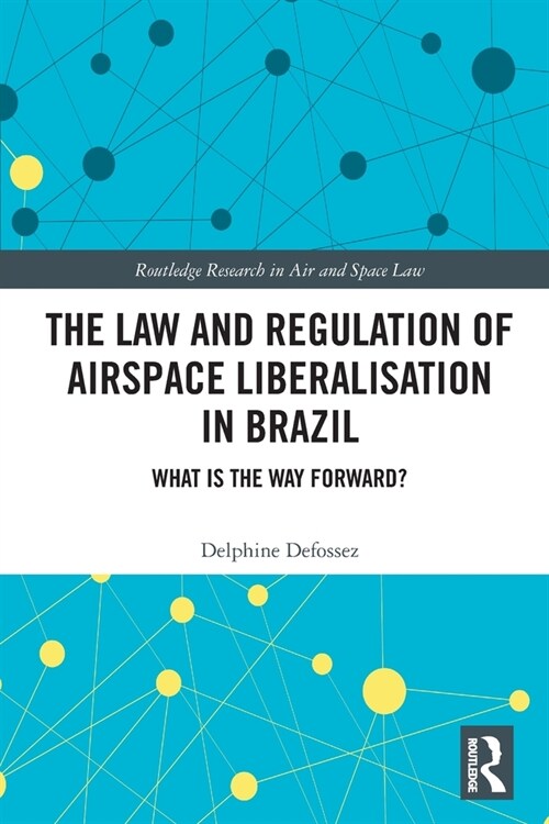 The Law and Regulation of Airspace Liberalisation in Brazil : What is the Way Forward? (Paperback)