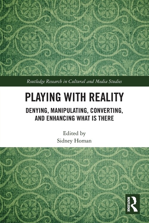 Playing with Reality : Denying, Manipulating, Converting, and Enhancing What Is There (Paperback)