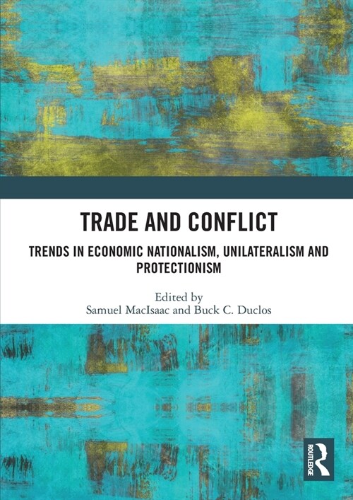 Trade and Conflict : Trends in Economic Nationalism, Unilateralism and Protectionism (Paperback)
