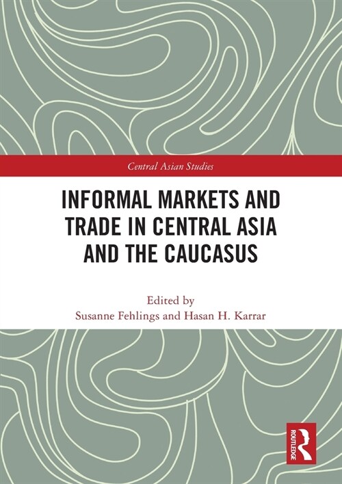 Informal Markets and Trade in Central Asia and the Caucasus (Paperback, 1)