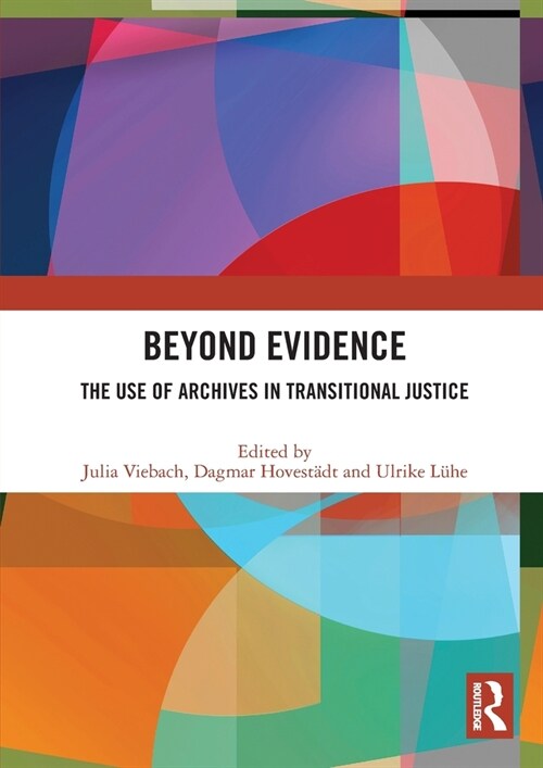 Beyond Evidence : The Use of Archives in Transitional Justice (Paperback)