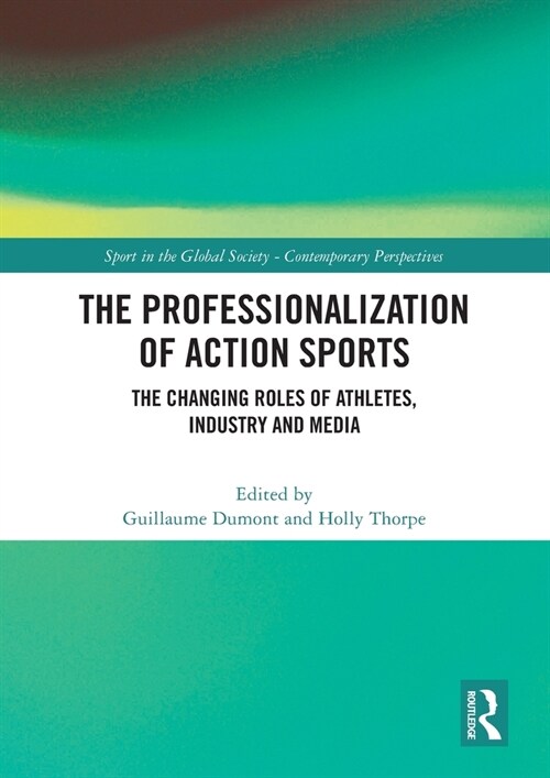 The Professionalization of Action Sports : The Changing Roles of Athletes, Industry and Media (Paperback)