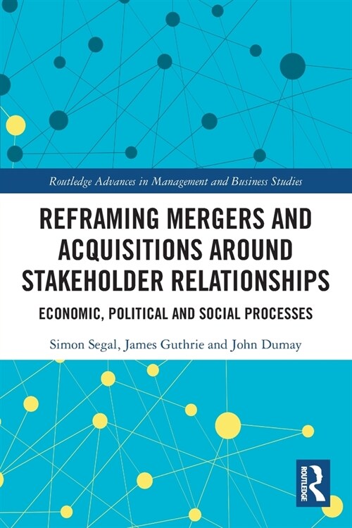 Reframing Mergers and Acquisitions around Stakeholder Relationships : Economic, Political and Social Processes (Paperback)