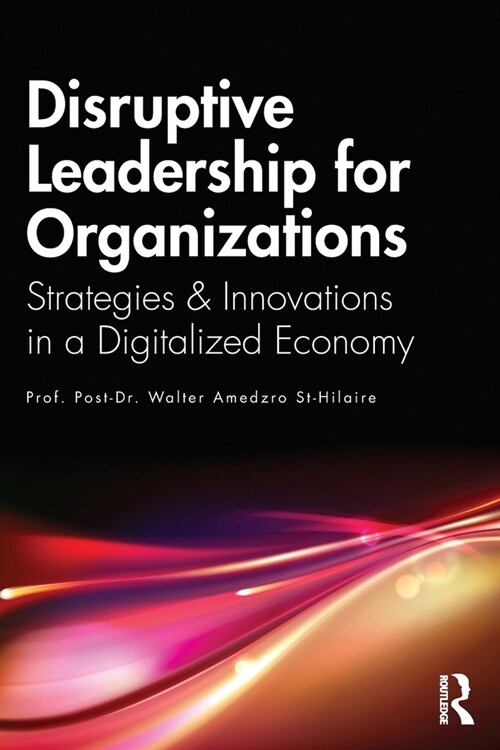 Disruptive Leadership for Organizations : Strategies & Innovations in a Digitalized Economy (Paperback)