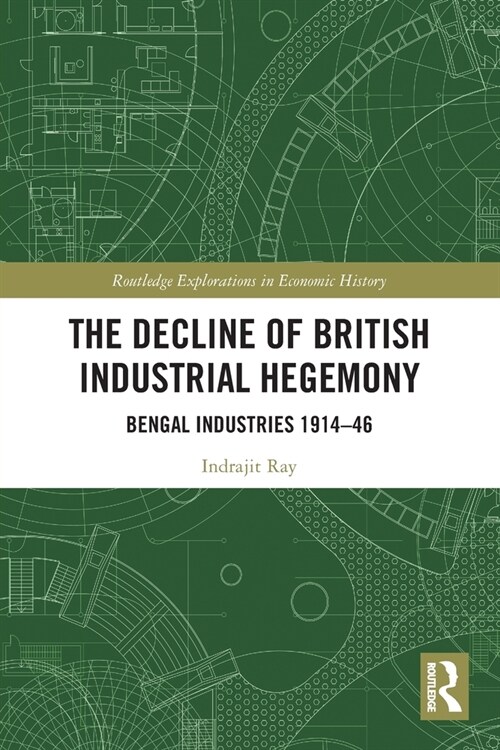 The Decline of British Industrial Hegemony : Bengal Industries 1914–46 (Paperback)