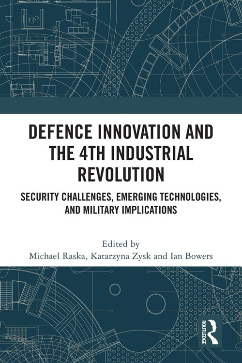 Defence Innovation and the 4th Industrial Revolution : Security Challenges, Emerging Technologies, and Military Implications (Paperback)