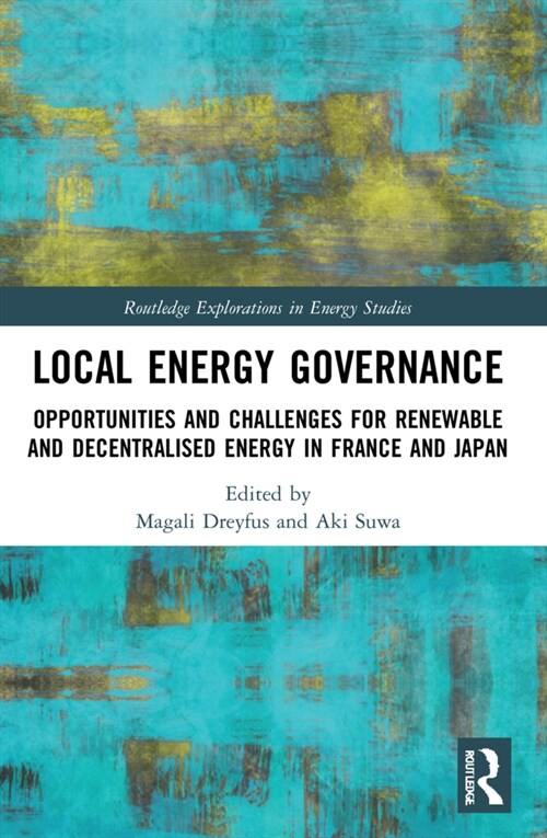 Local Energy Governance : Opportunities and Challenges for Renewable and Decentralised Energy in France and Japan (Paperback)