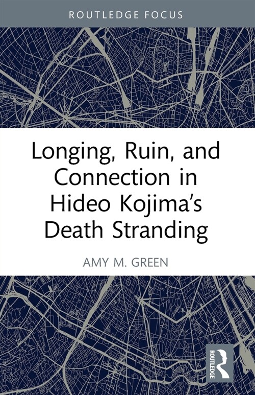 Longing, Ruin, and Connection in Hideo Kojima’s Death Stranding (Paperback)